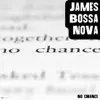 James Bossa Nova - No Chance